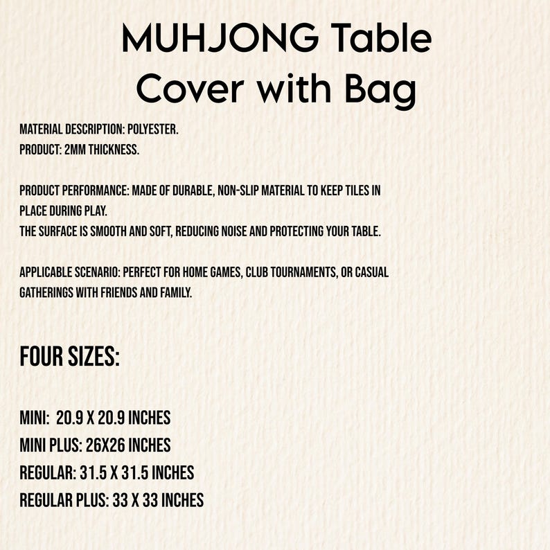 Op de afbeelding: Tekst op een cr&egrave;mekleurige achtergrond: "MUHJONG Table Cover with Bag." Gemaakt van polyester, 2mm dik. Gemaakt van duurzaam, antislip materiaal om tegels op hun plaats te houden. Verkrijgbaar in vier maten: Mini (53.1 x 53.1 cm), Mini Plus (66 x 66 cm), Regular (80 x 80 cm), en Regular Plus (83.8 x 83.8 cm).
