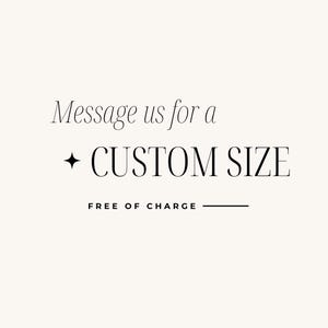 May include: Text that reads "Message us for a CUSTOM SIZE FREE OF CHARGE" with a small diamond symbol before the word "CUSTOM".