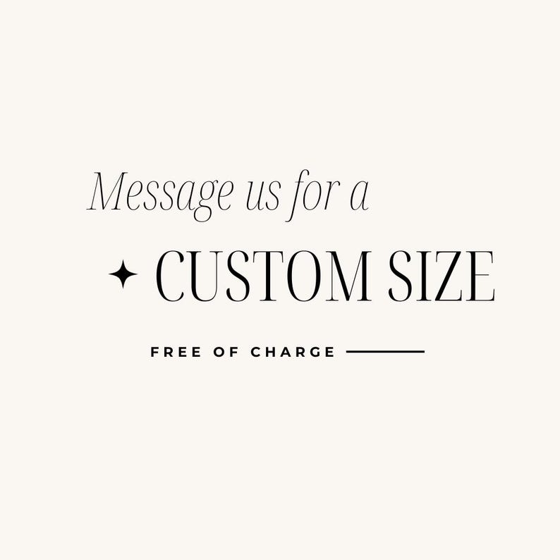May include: Text that reads "Message us for a CUSTOM SIZE FREE OF CHARGE" with a small diamond symbol before the word "CUSTOM".