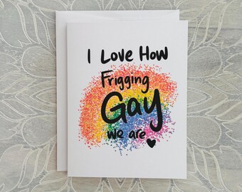 I Love How Friggin Gay We Are card