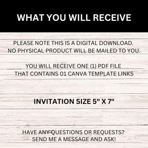 May include: A digital download for a 5" x 7" invitation template. The text reads "WHAT YOU WILL RECEIVE", "PLEASE NOTE THIS IS A DIGITAL DOWNLOAD. NO PHYSICAL PRODUCT WILL BE MAILED TO YOU.", "YOU WILL RECEIVE ONE (1) PDF FILE THAT CONTAINS 01 CANVA TEMPLATE LINKS", "INVITATION SIZE 5" X 7"", and "HAVE ANY QUESTIONS OR REQUESTS? SEND ME A MESSAGE AND ASK!"