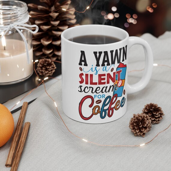 Funny Coffee Mug, Coffee Lover, A Yawn is a Silent Scream for Coffee,  Friend Gift, Wife Gift, Partner Gift, Coworker Gift, Coffee Lover Gift
