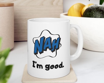 Nah I'm Good  Mug, Funny Quote Tea Cup, Coffee Lover Gift, Office Mug, Coffee Addict Gift, Sarcastic Quote Mug