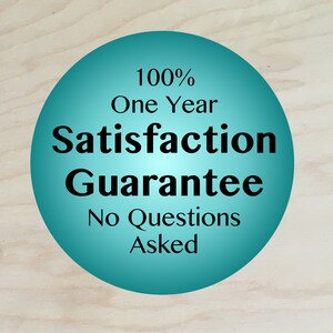 May include: A teal blue circle with a white gradient, containing the text "100% One Year Satisfaction Guarantee No Questions Asked".