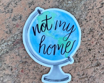 Sticker- Watercolor Globe- “Not my Home”  3″ FREE Shipping