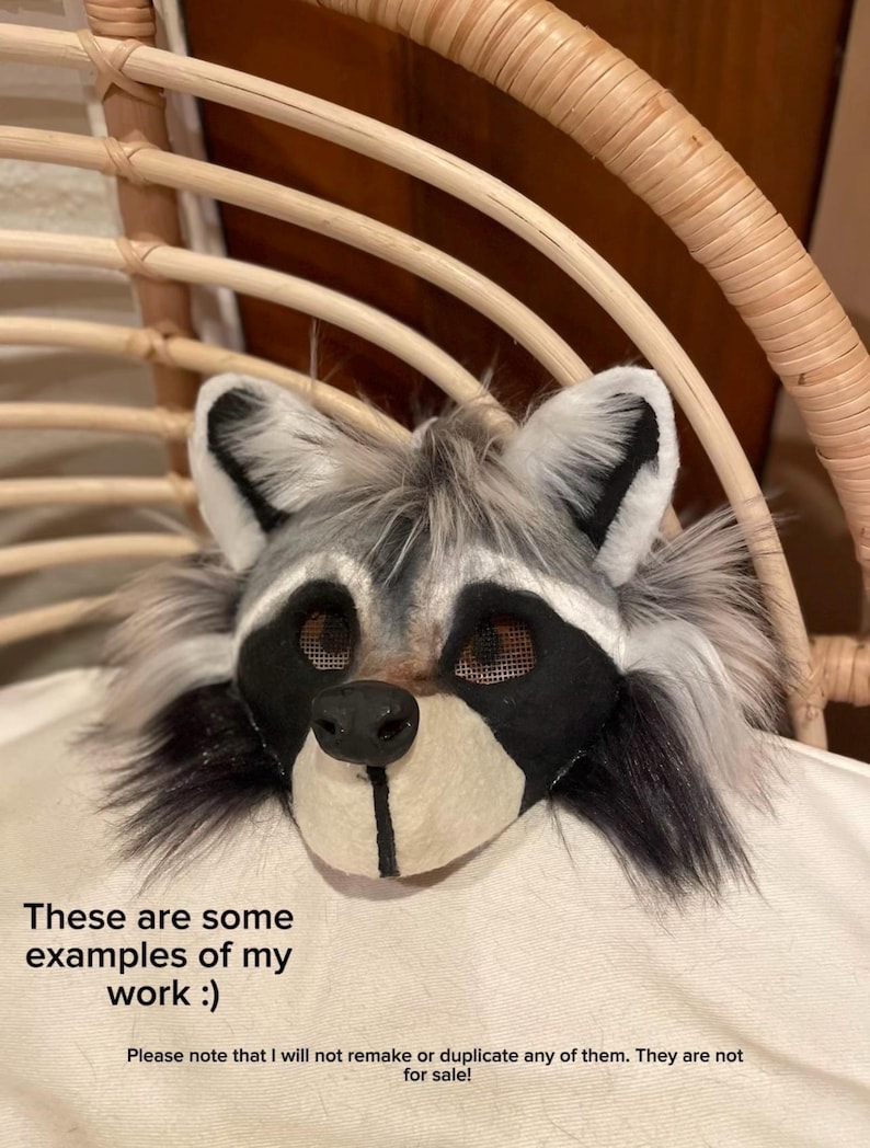May include: A raccoon mask with black, white, and gray fur, featuring black eye coverings and a black nose. The mask is displayed on a white surface. Text on the image reads: "These are some examples of my work :)" and "Please note that I will not remake or duplicate any of them. They are not for sale!"