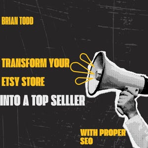 May include: A black and white illustration of a megaphone with the text "TRANSFORM YOUR ETSY STORE INTO A TOP SELLER WITH PROPER SEO" and the name "BRIAN TODD" at the top.