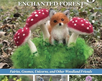 May include: A book cover titled "Complete Starter Guide to Needle Felting: Enchanted Forest" featuring a felted fox, mushrooms, and a green base. Below are images of felted woodland creatures, including a bird, gnomes, and a unicorn. The author is Claudia Marie Lenart.
