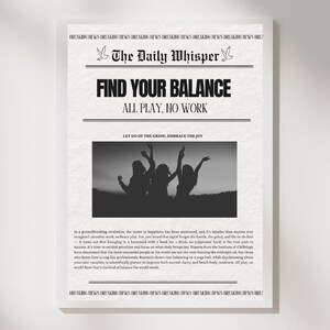 May include: Black and white newspaper style print with the headline "Find Your Balance, All Play, No Work". The image features a silhouette of three people with their arms raised in the air, suggesting a sense of joy and freedom.