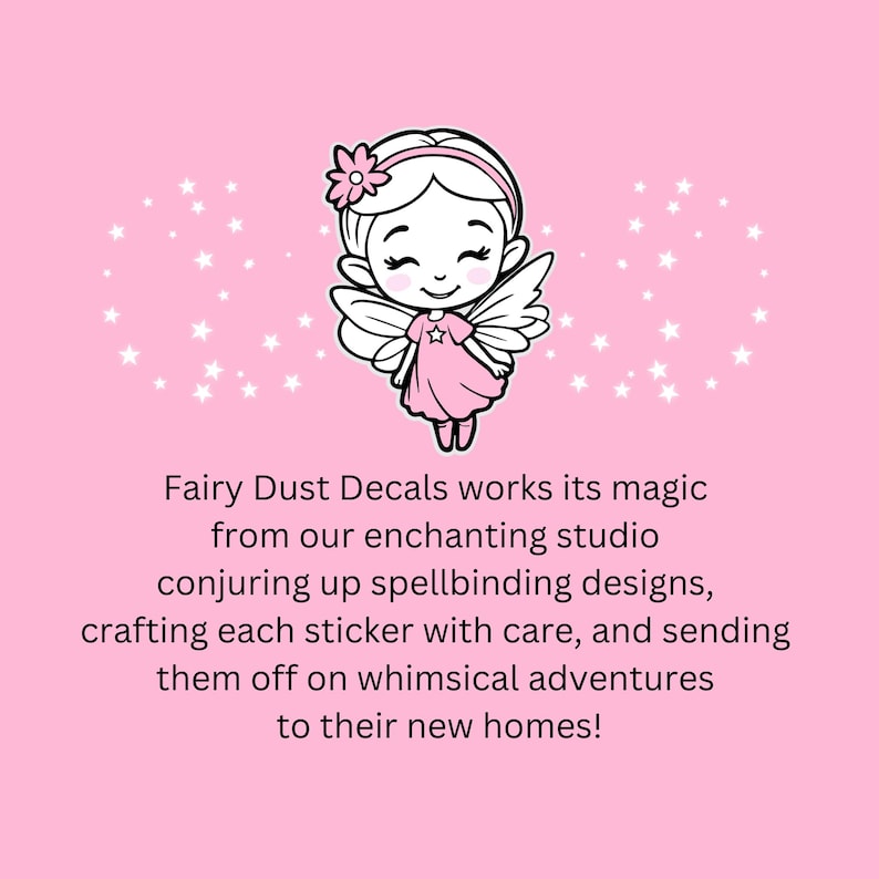 Op de afbeelding: Een roze fee met een bloem in haar haar en vleugels, omringd door witte sterren op een roze achtergrond. De tekst "Fairy Dust Decals works its magic from our enchanting studio conjuring up spellbinding designs, crafting each sticker with care, and sending them off on whimsical adventures to their new homes!" staat onder de fee.