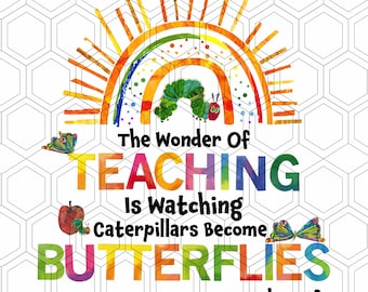 The Wonder Of Teaching Is Watching Caterpillars Become Butterflies Png, The Very Hungry Caterpillar Png, Teacher Png, Book Lover Png