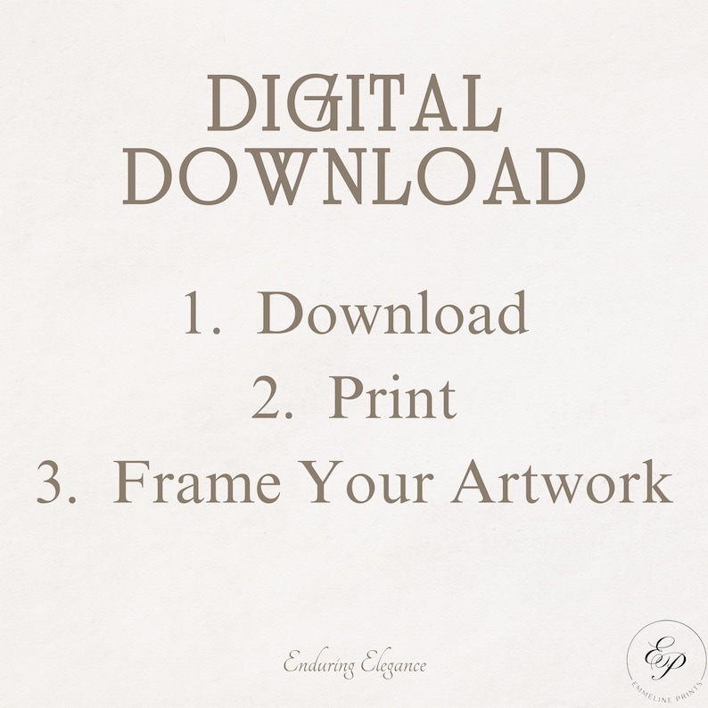 May include: A beige digital download print with text in a brown serif font. The text reads "DIGITAL DOWNLOAD" followed by numbered steps: "1. Download, 2. Print, 3. Frame Your Artwork." The bottom of the print includes the words "Enduring Elegance" and a logo.
