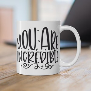 You Are Incredible Mug; Inspirational Coffee Cup; Positive Affirmation Drinkware; Uplifting Gift for Loved Ones