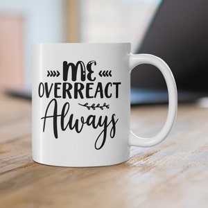 Funny Sarcastic Coffee Mug: Me Overreact Always, Drama Queen Gift