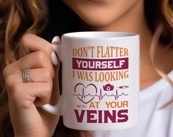Dont Flatter Yourself Nurse Mug ; Funny Phlebotomist Gift ; Medical Humor Coffee Cup ; RN Appreciation ; Healthcare Worker Gift