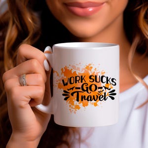 Work Sucks ; Go Travel Coffee Mug ; Travel Gift ; Wanderlust Present ; Adventure Seeker Gift ; Travel Lover ; Custom Coffee Cup