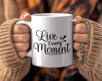 Live Every Moment Mug: Inspirational Coffee Cup, Positive Affirmation