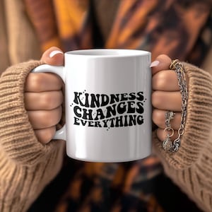 Kindness Changes Everything Mug; Inspirational Quote Coffee Cup; Thoughtful Gift for Any Occasion