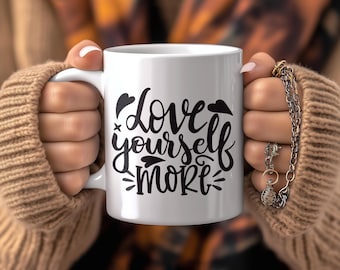 Love Yourself More Mug; Self-Love Coffee Cup; Inspirational Drinkware for Daily Motivation