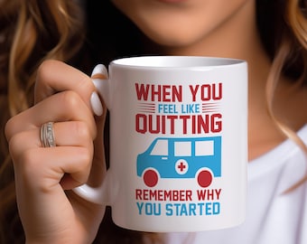 When You Feel Like Quitting Mug ; Motivational Medical Coffee Cup ; Healthcare Worker Gift ; EMT Paramedic Doctor Nurse Mug