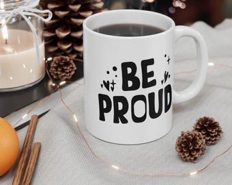 Be Proud Mug: Motivational Coffee Cup, Self-Love Gift