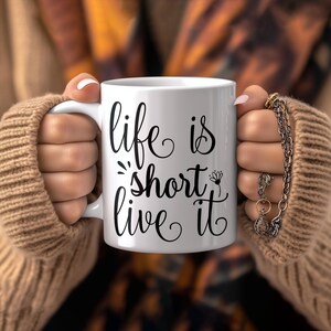 Life Is Short Live It Mug; Inspirational Coffee Cup; Motivational Drinkware; Live Life Fully Gift