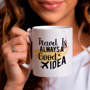 Travel Is Always a Good Idea Mug; Wanderlust Coffee Cup; Inspirational Travel Gift; Adventure Mug for Dreamers and Explorers