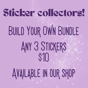 May include: A light purple graphic with dark purple text that reads: Sticker collectors! BUILD YOUR OWN BUNDLE ANY 3 STICKERS $10 AVAILABLE IN OUR SHOP. The background features a subtle white sparkling light effect across the center.