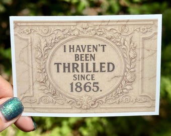 I Haven’t Been Thrilled Since 1865 Sticker | Victorian Gothic Vinyl Sticker | Period Drama Inspired