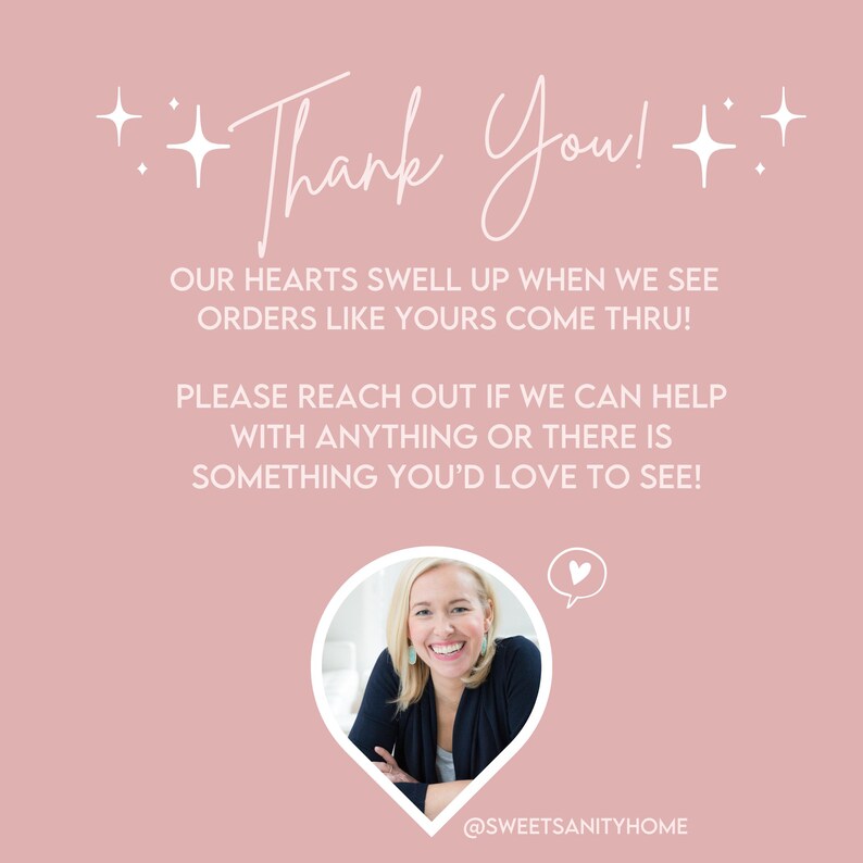 May include: A pink background with white text that says "Thank You!" and "Our hearts swell up when we see orders like yours come thru! Please reach out if we can help with anything or there is something you'd love to see!"  A white heart icon is in the upper right corner. A white circle with a woman smiling in a black sweater is in the lower right corner. The text "@SWEETSANITYHOME" is below the circle.