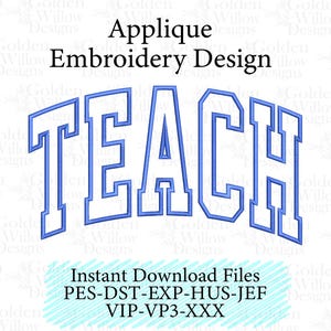 May include: An applique embroidery design featuring the word TEACH in a blue, arched, collegiate-style font. Above the text is the phrase Applique Embroidery Design, and below is the text Instant Download Files PES-DST-EXP-HUS-JEF-VIP-VP3-XXX.