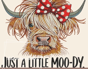 May include: Embroidered design of a Highland cow with a red bow with white polka dots. The text "JUST A LITTLE MOO-DY." is below the image. The design is 7.84 inches tall and 10.01 inches wide.