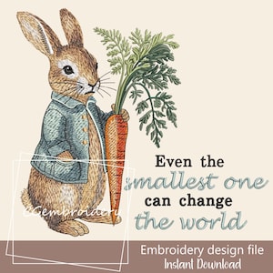 May include: An embroidered design featuring a brown rabbit wearing a blue jacket and holding a large orange carrot with green leaves. Text reads, "Even the smallest one can change the world." Below, it says "Embroidery design file Instant Download."
