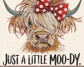 May include: An embroidered design of a Highland cow with a red polka dot bow. The cow has long, shaggy brown fur, blue eyes, and curved horns. Text reads "JUST A LITTLE MOO-DY." The design is 4.60 inches high and 5.01 inches wide.