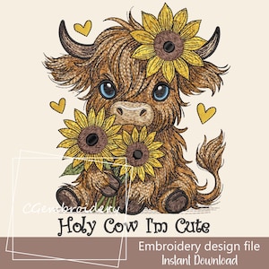 May include: An embroidered design of a Highland cow with large blue eyes, holding sunflowers. The cow has brown fur and is adorned with sunflowers. The text "Holy Cow I'm Cute" is below the cow, with additional text indicating it's an embroidery design file.