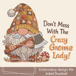 May include: An embroidered design featuring a gnome with a large axe, wearing a plaid hat. The text reads "Don't Mess With The Crazy Gnome Lady!" and "Embroidery design file Instant Download". A mushroom is also included.
