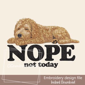 May include: An embroidery design file features a light brown dog lying down with the word "NOPE" in black, and the phrase "not today" below it. The design is on a cream background. The text "Embroidery design file Instant Download" is at the bottom.