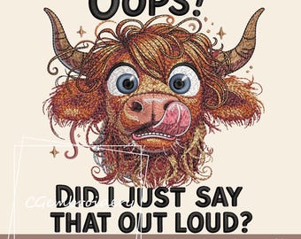 May include: An embroidered design featuring a cartoon Highland cow with wide blue eyes and its tongue sticking out. The text "OOPS! DID I JUST SAY THAT OUT LOUD?" is above and below the cow. The design is for an embroidery file.