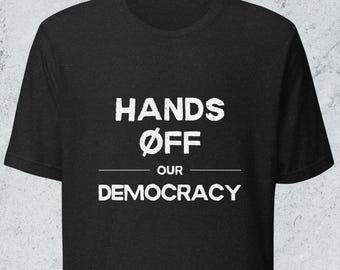HANDS OFF! our Democracy Unisex T-shirt for Protesting our Freedom - TikTok Movement Political Protest Black Shirt and other Dark Colors