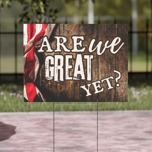 Are we great yet Yard Sign, Political Lawn Sign, Anti-Trump, Save Democracy, USA Patriotic Decor, Fourth of July, July 4th, Independence Day