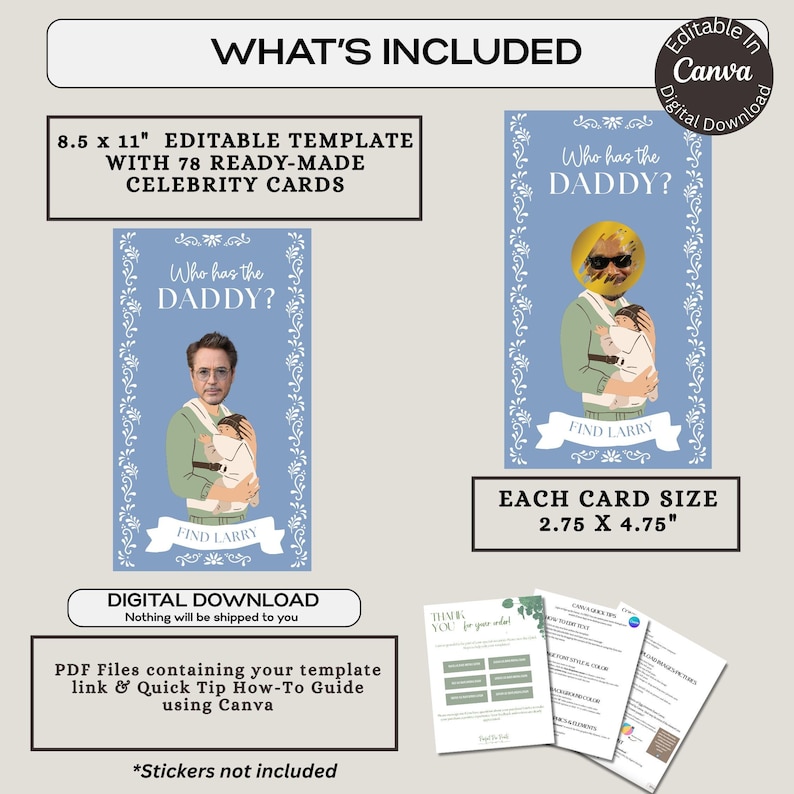 May include: A digital download of a printable template for a "Who Has the Daddy?" game. The template includes 78 ready-made celebrity cards, each measuring 2.75 inches by 4.75 inches. The template is editable in Canva.