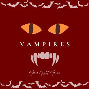 May include: A red background with a white text overlay that reads "VAMPIRES Movie Night Menus".  The image also features a pair of orange eyes with black pupils and a set of white fangs on a red background.  The image is decorated with a border of white bats.
