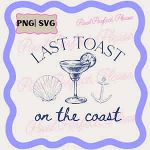 Last Toast on the Coast Png SVG, Bachelorette Party Png, Bachelorette Coastal Png, Last Toast on Coast Shirts, Summer Bachelorette Trip SVG