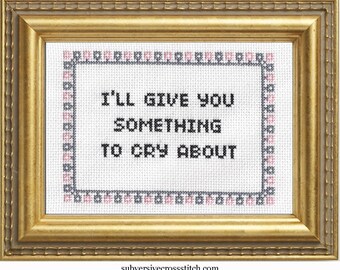 Subversive Cross Stitch PDF pattern: I'll Give You Something To Cry About