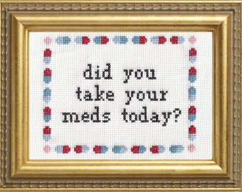 Subversive Cross Stitch PDF pattern: Did You Take Your Meds Today?