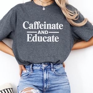 Caffeinate and Educate T-Shirt: Funny Teacher Coffee Shirt