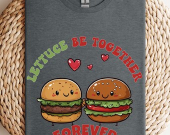 Lettuce Be Together Burger Valentine T-Shirt: Foodie Apparel
