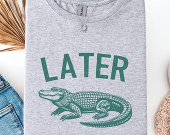 Later Gator Shirt: Funny Alligator Graphic Tee