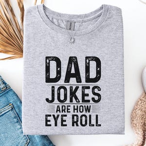 Funny Father’s Day Gift, Dad Jokes Are How Eye Roll Shirt, Funny Shirt for Dad, Dad To Be Gift, I Roll Tee, Dad Jokes Father’s Day