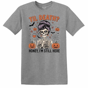 Til Death Honey I’m Still Here Shirt, Funny Skeleton Halloween T-Shirt, Cute Spooky Love Tee, Sarcastic Fall Graphic Top, October Gift